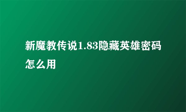 新魔教传说1.83隐藏英雄密码怎么用