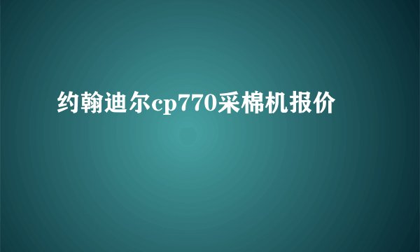 约翰迪尔cp770采棉机报价