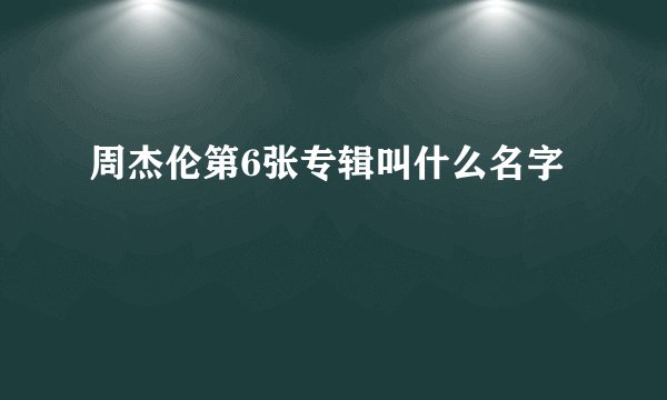 周杰伦第6张专辑叫什么名字