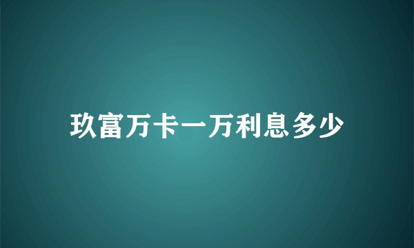 玖富万卡一万利息多少