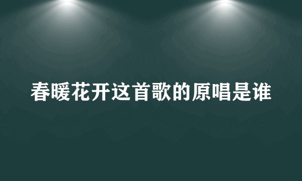 春暖花开这首歌的原唱是谁
