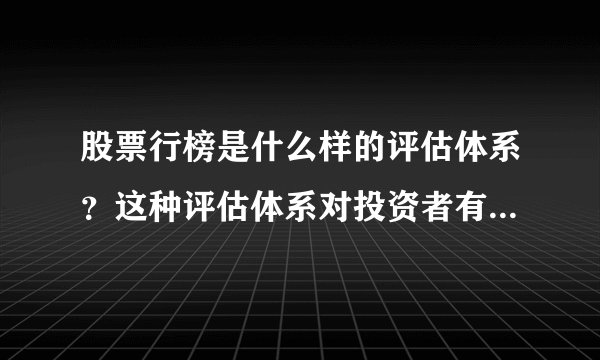 股票行榜是什么样的评估体系？这种评估体系对投资者有何作用？
