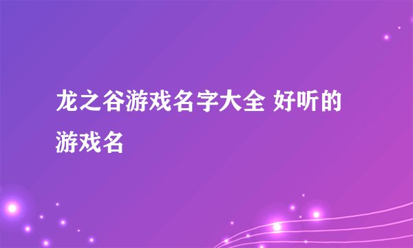 龙之谷游戏名字大全 好听的游戏名