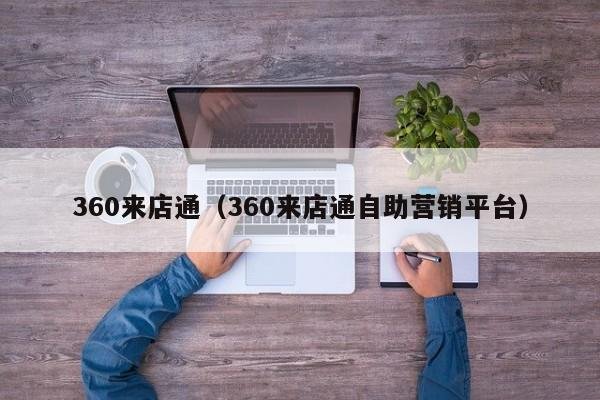 360来店通（360来店通自助营销平台）