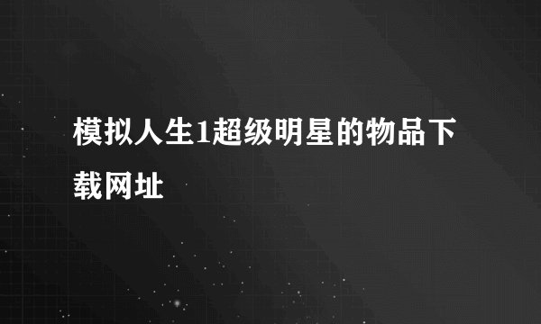 模拟人生1超级明星的物品下载网址