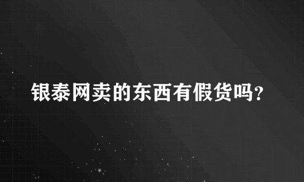 银泰网卖的东西有假货吗？