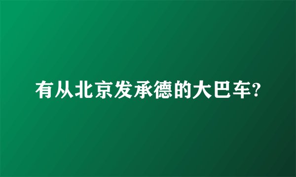 有从北京发承德的大巴车?