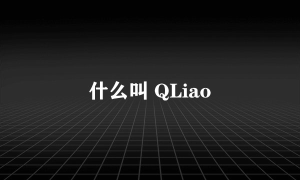 什么叫 QLiao