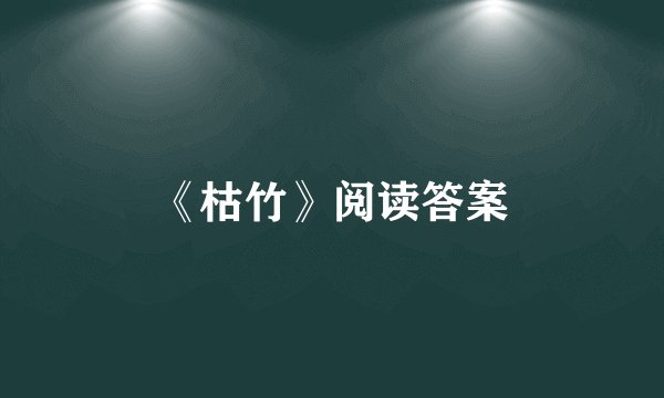 《枯竹》阅读答案