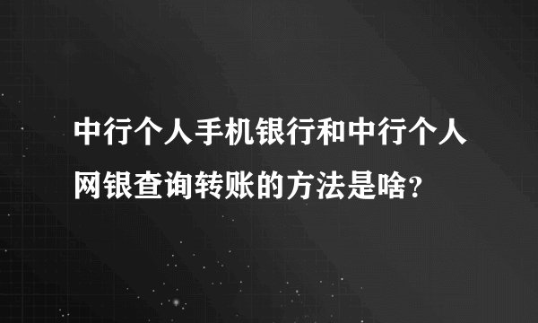 中行个人手机银行和中行个人网银查询转账的方法是啥？