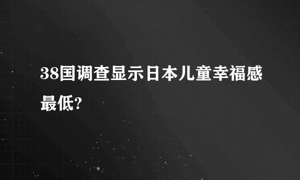 38国调查显示日本儿童幸福感最低?