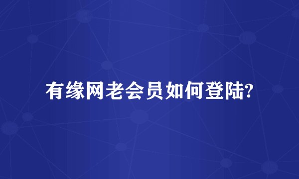 有缘网老会员如何登陆?