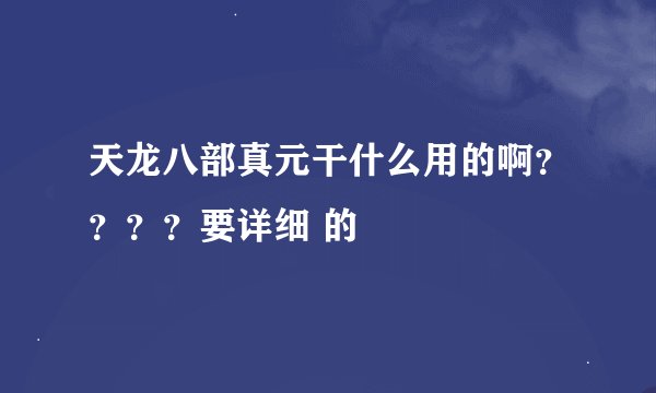 天龙八部真元干什么用的啊？？？？要详细 的