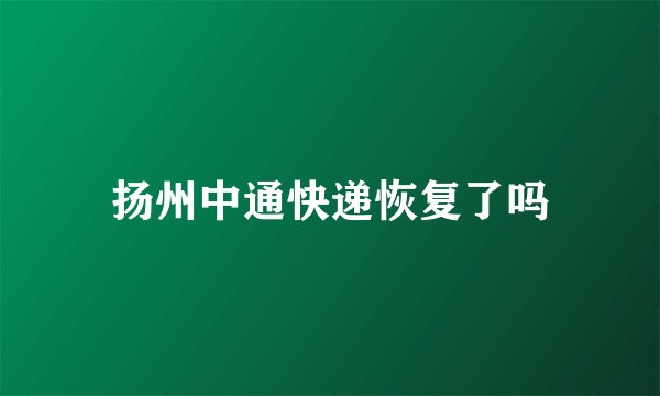 扬州中通快递恢复了吗