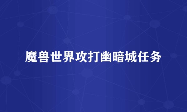 魔兽世界攻打幽暗城任务