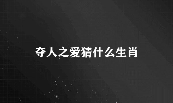 夺人之爱猜什么生肖