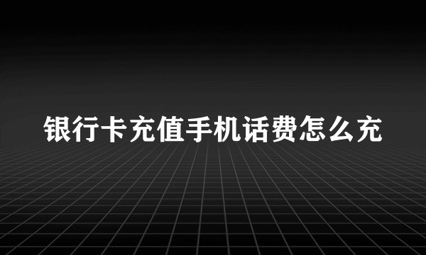 银行卡充值手机话费怎么充