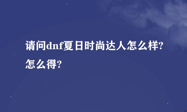 请问dnf夏日时尚达人怎么样?怎么得?