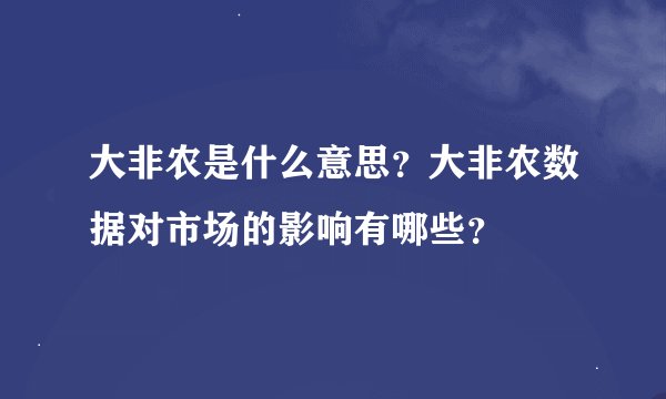 大非农是什么意思？大非农数据对市场的影响有哪些？