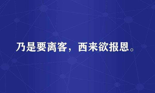 乃是要离客，西来欲报恩。