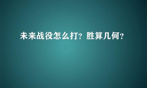 未来战役怎么打?胜算几何?
