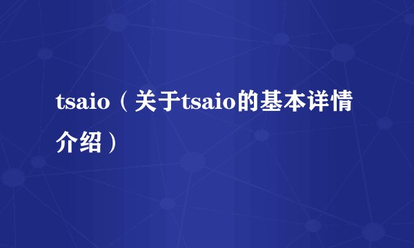 tsaio（关于tsaio的基本详情介绍）