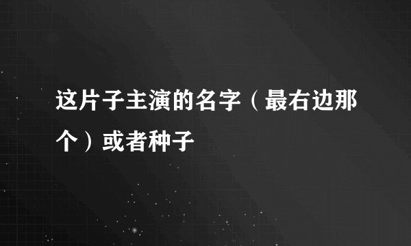 这片子主演的名字（最右边那个）或者种子