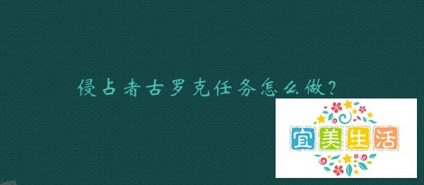 侵占者古罗克任务怎么做？