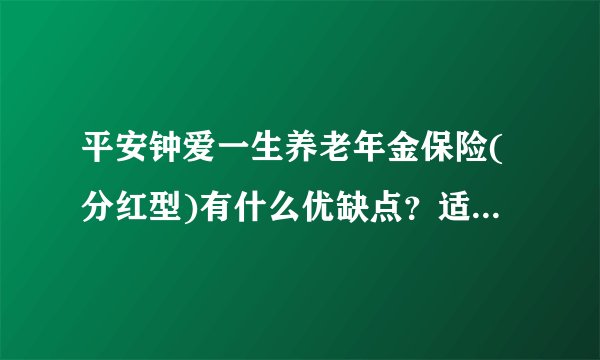 平安钟爱一生养老年金保险(分红型)有什么优缺点？适合什么人买？