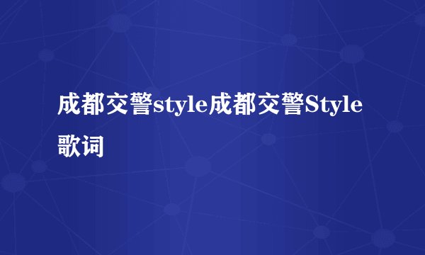 成都交警style成都交警Style歌词