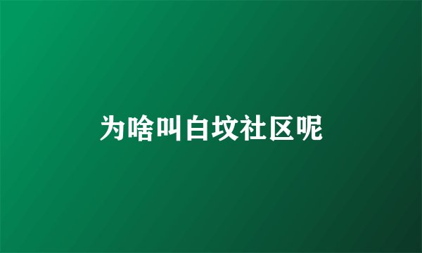 为啥叫白坟社区呢