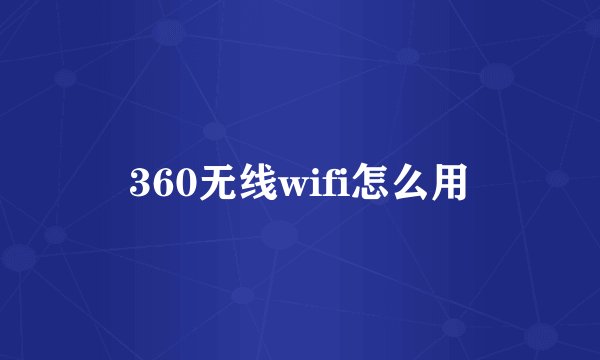 360无线wifi怎么用