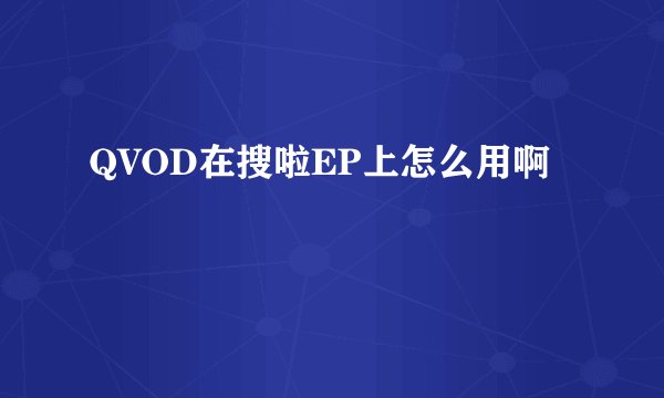 QVOD在搜啦EP上怎么用啊