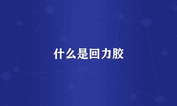 什么是回力胶