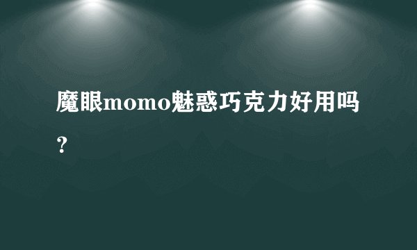 魔眼momo魅惑巧克力好用吗？