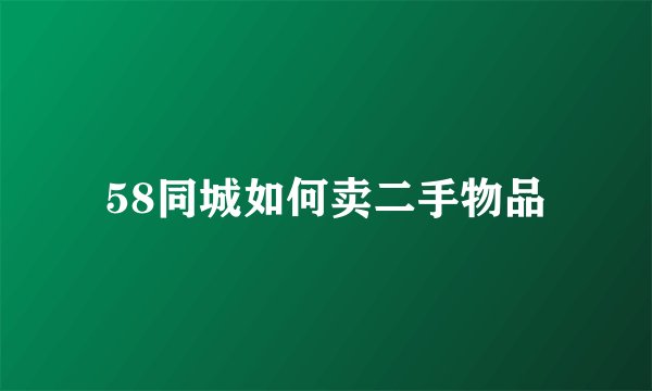 58同城如何卖二手物品