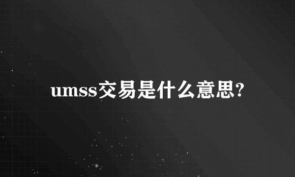 umss交易是什么意思?
