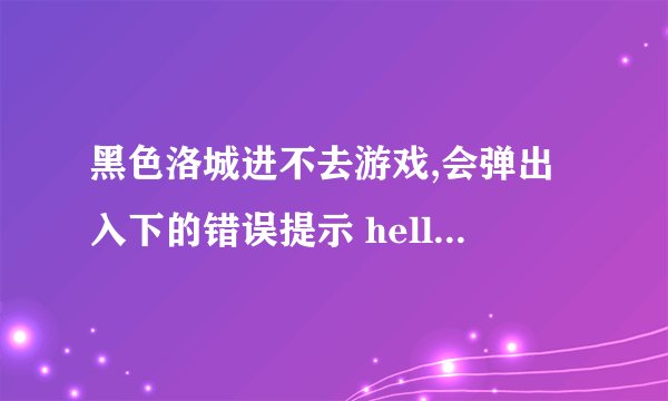 黑色洛城进不去游戏,会弹出入下的错误提示 hellip hellip