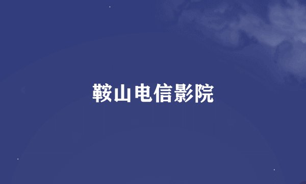 鞍山电信影院