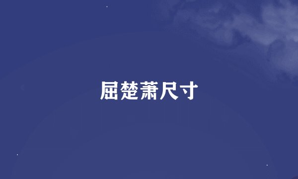 屈楚萧尺寸