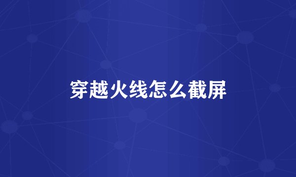 穿越火线怎么截屏