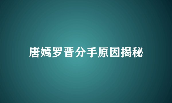 唐嫣罗晋分手原因揭秘