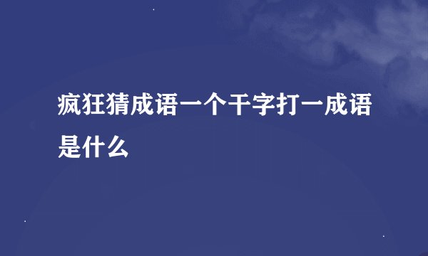 疯狂猜成语一个干字打一成语是什么