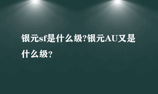 银元sf是什么级?银元AU又是什么级？