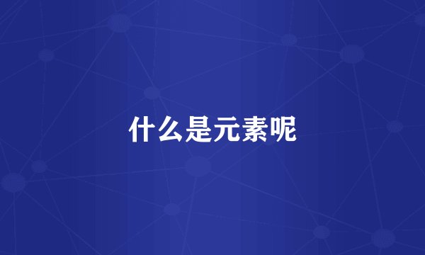 什么是元素呢