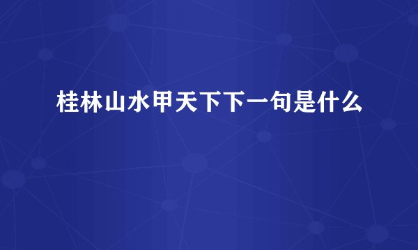 桂林山水甲天下下一句是什么
