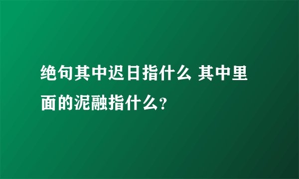 绝句其中迟日指什么 其中里面的泥融指什么？