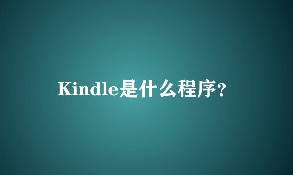 Kindle是什么程序？