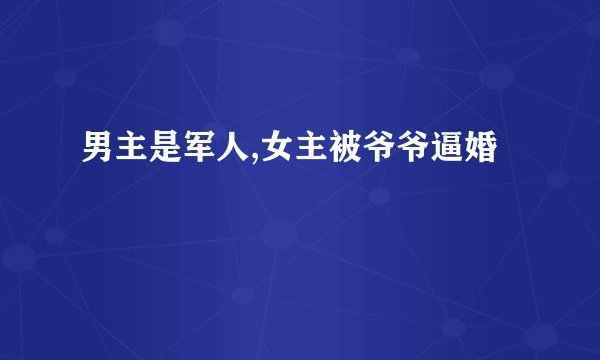 男主是军人,女主被爷爷逼婚