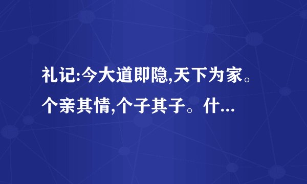 礼记:今大道即隐,天下为家。个亲其情,个子其子。什么意思?